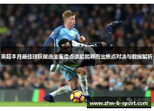 英超本月最佳球队候选全面盘点谁能脱颖而出焦点对决与数据解析