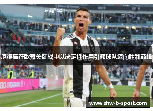 厄德高在欧冠关键战中以决定性作用引领球队迈向胜利巅峰