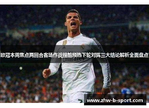 欧冠本周焦点两回合客场作战提前预热下轮对阵三大结论解析全面盘点